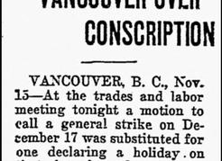 Although the strike did not take place, the Nov. 16, 1917, story carried in Regina’s <i>Morning Leader</i> indicates the depth of union hostility in Vancouver toward conscription.  <i>Regina Morning Leader</i>, Nov. 16, 1917, p. 1.